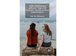 9783758429712 - Starke Beziehungen aufbauen Tipps und Strategien für eine positive Lebensbalance - Jan Driessen Kartoniert (TB)