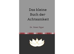 9783758432675 - Das kleine Buch der Achtsamkeit - Peter Dr Figur Kartoniert (TB)