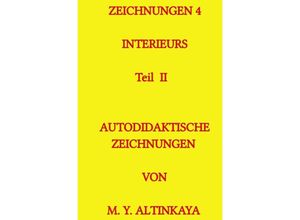 9783758432859 - ZEICHNUNGEN 4 Interieurs Teil II AUTODIDAKTISCHE ZEICHNUNGEN VON M Y ALTINKAYA - M Y ALTINKAYA Kartoniert (TB)