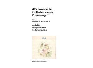 9783758433221 - Glücksmomente im Garten meiner Erinnerung - Andreas Achenbach Kartoniert (TB)