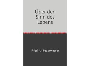 9783758433276 - Über den Sinn des Lebens - Friedrich Feuerwasser Kartoniert (TB)