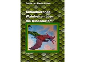 9783758436130 - Schockierende Wahrheiten über die Dinosaurier - Smitty Van Dingenskirken Kartoniert (TB)