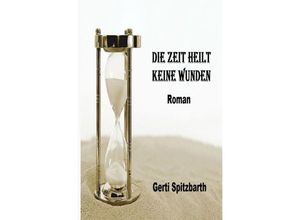 9783758436345 - Die Zeit heilt keine Wunden - Gerti Spitzbarth Kartoniert (TB)