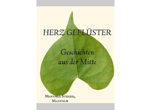 9783758440823 - Herz Geflüster Geschichten aus der Mitte - Manusch Manuela Steger Kartoniert (TB)