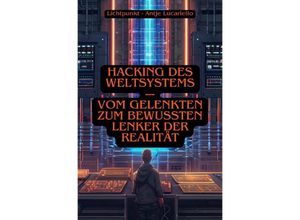 9783758440854 - Hacking des Weltsystems - Vom Gelenkten zum bewussten Lenker der Realität - Antje Lucariello Kartoniert (TB)