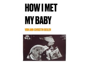 9783758442919 - How I met my Baby - Ann-Christin Geilen Kartoniert (TB)