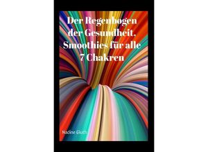 9783758447778 - Der Regenbogen der Gesundheit Smoothies für alle 7 Chakren - Nadine Gluth Kartoniert (TB)