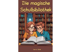 9783758449031 - Die magische Schulbibliothek - Uwe W Bode Kartoniert (TB)