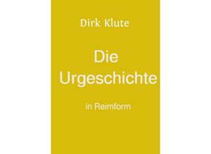 9783758453007 - Die Urgeschichte in Reimform - Dirk Klute Kartoniert (TB)