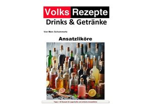 9783758454431 - Volksrezepte Drinks und Getränke - Ansatzliköre - Marc Schommertz Kartoniert (TB)