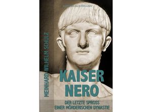 9783758456824 - Kaiser Nero - Der letzte Spross einer mörderischen Dynastie - Meinhard-Wilhelm Schulz Kartoniert (TB)