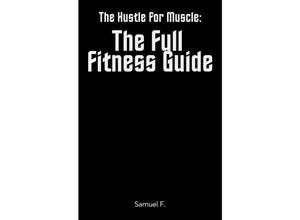 9783758458439 - The Hustle for Muscle The Full Fitness Guide - Samuel F Kartoniert (TB)