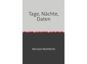 9783758460968 - Tage Nächte Daten - Michael Wohlfarth Kartoniert (TB)