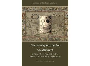 9783758461132 - Die metaphysische Landkarte und andere Wahrheiten - Christina R Hirschochs Villanueva Kartoniert (TB)