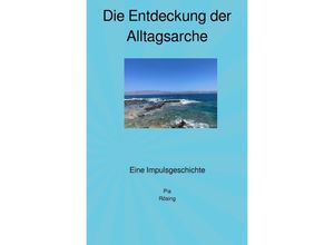 9783758465598 - Die Entdeckung der Alltagsarche - Pia Rösing Kartoniert (TB)