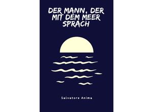 9783758466205 - Der Mann der mit dem Meer sprach - Salvatore Anima Kartoniert (TB)