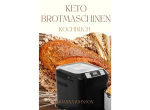 9783758466274 - KETO BROTMASCHINEN KOCHBUCH - Joanna Johnson Kartoniert (TB)