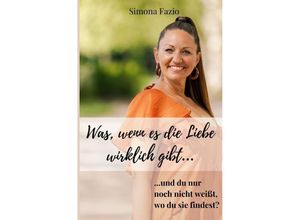 9783758467264 - Was wenn es die Liebe wirklich gibt und du nur noch nicht weißt wo du sie findest? - Simona Fazio Kartoniert (TB)