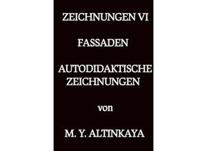 9783758467745 - ZEICHNUNGEN VI FASSADEN AUTODIDAKTISCHE ZEICHNUNGEN von M Y ALTINKAYA - M Y ALTINKAYA Kartoniert (TB)