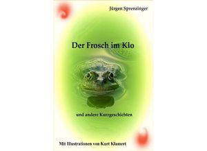 9783758469220 - Der Frosch im Klo - Jürgen Sprenzinger Kartoniert (TB)