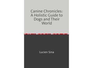 9783758470615 - Canine Chronicles A Holistic Guide to Dogs and Their World - Lucien Sina Kartoniert (TB)