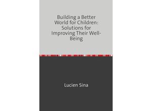 9783758470639 - Building a Better World for Children Solutions for Improving Their Well-Being - Lucien Sina Kartoniert (TB)