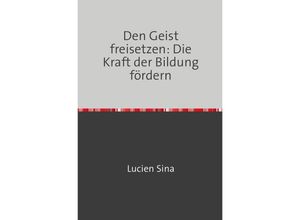 9783758470806 - Den Geist freisetzen Die Kraft der Bildung fördern - Lucien Sina Kartoniert (TB)