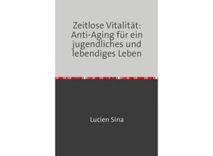 9783758470820 - Zeitlose Vitalität Anti-Aging für ein jugendliches und lebendiges Leben - Lucien Sina Kartoniert (TB)