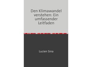 9783758470875 - Den Klimawandel verstehen Ein umfassender Leitfaden - Lucien Sina Kartoniert (TB)