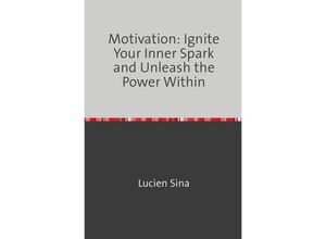 9783758470936 - Motivation Ignite Your Inner Spark and Unleash the Power Within - Lucien Sina Kartoniert (TB)