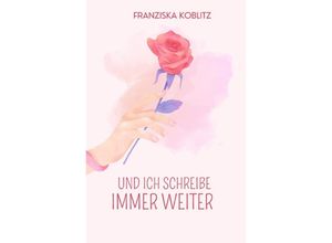 9783758471872 - Und ich schreibe immer weiter - Franziska Koblitz Kartoniert (TB)