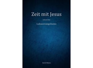 9783758472527 - Zeit mit Jesus - anhand des Lukasevangeliums - David Mateu Kartoniert (TB)