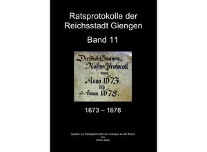 9783758473067 - Ratsprotokolle Giengen Band 11 (1673-1678) - Ulrich Stark Kartoniert (TB)