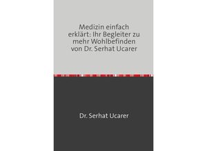 9783758473777 - Medizin einfach erklärt Ihr Begleiter zu mehr Wohlbefinden von Dr Serhat Ucarer - Serhat Ucarer Kartoniert (TB)