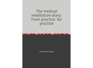 9783758475580 - The medical meditation diary From practice for practice - Serhat Ucarer Kartoniert (TB)