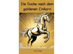 9783758477645 - Die Suche nach dem goldenen Einhorn - Uwe W Bode Kartoniert (TB)