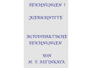 9783758477706 - ZEICHNUNGEN 7 QUERSCHNITTE AUTODIDAKTISCHE ZEICHNUNGEN von M Y ALTINKAYA - M Y ALTINKAYA Kartoniert (TB)