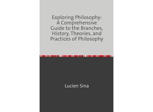 9783758478307 - Exploring Philosophy A Comprehensive Guide to the Branches History Theories and Practices of Philosophy - Lucien Sina Kartoniert (TB)