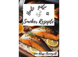 9783758480812 - Heute gibt es - Smoker Rezepte - Blaze Flamingrill Kartoniert (TB)