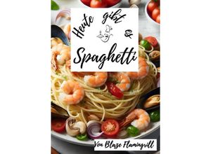 9783758480867 - Heute gibt es - Spaghetti - Blaze Flamingrill Kartoniert (TB)