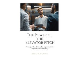 9783758481376 - The Power of the Elevator Pitch - Jordan A Thomson Kartoniert (TB) 9783758481376 - The Power of the Elevator Pitch - Jordan A Thomson Kartoniert (TB)
