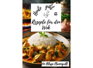 9783758481673 - Heute gibt es - Wok Rezepte - Blaze Flamingrill Kartoniert (TB)