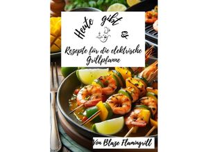 9783758481826 - Heute gibt es - Rezepte für die Elektrische Grillpfanne - Blaze Flamingrill Kartoniert (TB)