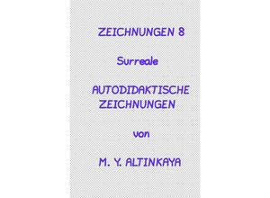 9783758482892 - ZEICHNUNGEN 8 Surreale AUTODIDAKTISCHE ZEICHNUNGEN von M Y ALTINKAYA - M Y ALTINKAYA Kartoniert (TB)