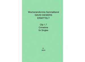 9783758491269 - Wochenendkrimis Sammelband DAVID DIEWERS ERMITTELT Clip 17 und Crimetime für Singles - H Katharina Wicht Kartoniert (TB)