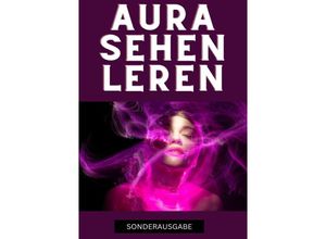 9783759804082 - Aura sehen lernen - Befreie dich jetzt Tauche ein in die geheime Welt der Auren und erlebe eine Transformation die dein Innerstes berührt - SONDERAUSGABE - Hellen Batler Kartoniert (TB)