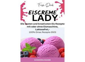 9783759804334 - EISCREME LADY - EIS SELBER MACHEN Die besten und kreativsten Eis Rezepte mit oder ohne Eismaschine Laktosefrei - SONDERAUSGABE - JAMES THOMAS BATLER Kartoniert (TB)