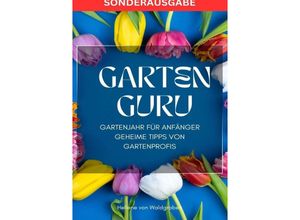 9783759804488 - GARTEN GURU - Gartenjahr für Anfänger - Geheime Tipps von Gartenprofis Jetzt bestellen und Ihren grünen Daumen zum Blühen bringen! - SONDERAUSGABE - Hellene von Waldgraben Kartoniert (TB)