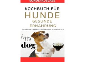 9783759804655 - KOCHBUCH FÜR HUNDE - GESUNDE ERNÄHRUNG -25 HUNDEFUTTERREZEPTE mit Reis zum Selbermachen - SONDERAUSGABE DIÄTPLAN - Lea Mia Batler Kartoniert (TB)