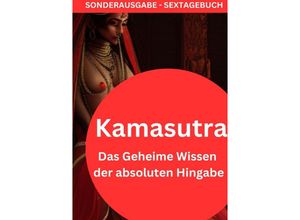 9783759804891 - Kamasutra Das Geheime Wissen der absoluten Hingabe NEUE INFOS 2023- SONDERAUGABE SEXTAGEBUCH - JAMES THOMAS BATLER Kartoniert (TB)